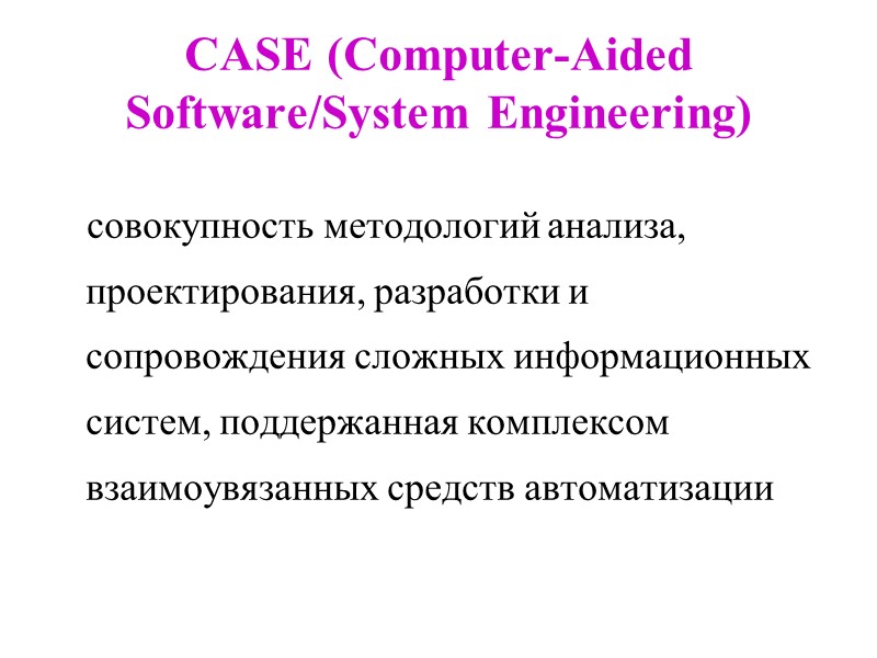CASE (Computer-Aided Software/System Engineering) совокупность методологий анализа, проектирования, разработки и сопровождения сложных информационных систем,